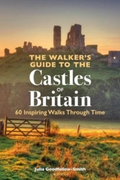 The Walkerâ€™S Guide To The Castles Of Britain