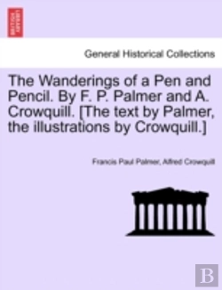 Bertrand.pt - The Wanderings Of A Pen And Pencil. By F. P. Palmer And A. Crowquill. (The Text By Palmer, The Illustrations By Crowquill.)