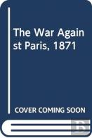 The War Against Paris, 1871