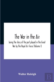 The War In The Air; Being The Story Of The Part Played In The Great War By The Royal Air Force (Volume I)
