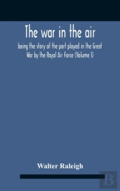 The War In The Air; Being The Story Of The Part Played In The Great War By The Royal Air Force (Volume I)