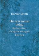 The War Maker Being The True Story Of Captain George B. Boynton