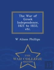 The War Of Greek Independence, 1821 To 1833, Etc. - War College Series