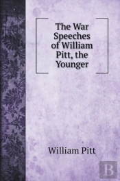 The War Speeches Of William Pitt, The Younger