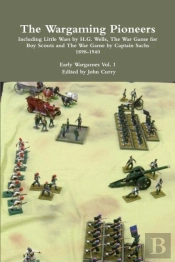 The Wargaming Pioneers Including Little Wars By H.G. Wells, The War Game For Boy Scouts And The War Game By Captain Sachs 1898-1940 Early Wargames Vol. 1