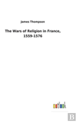 Bertrand.pt - The Wars Of Religion In France, 1559-1576