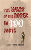 The Wars Of The Roses In 100 Facts