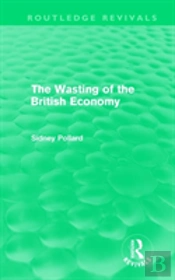 The Wasting Of The British Economy (Routledge Revivals)