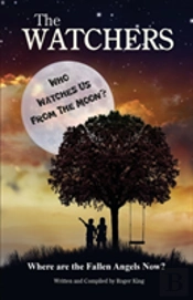 The Watchers: Who Watches Us From The Moon And Where Did The Fallen Angels Go?