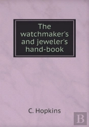 The Watchmaker'S And Jeweler'S Hand-Book