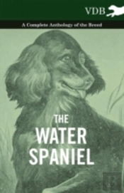 The Water Spaniel - A Complete Anthology Of The Breed