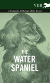 The Water Spaniel - A Complete Anthology Of The Breed