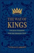 The Way Of Kings Â€“ Ancient Wisdom For The Modern Man