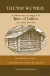 The Way We Were, The History And Genealogy Of The Town Of Collins: Becoming A Town - Volume One, Pre-Historical Through 1852