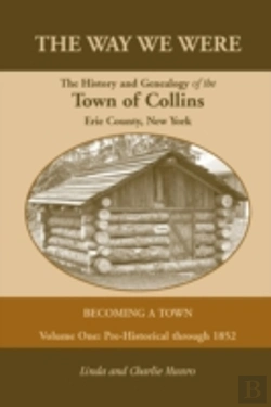 Bertrand.pt - The Way We Were, The History And Genealogy Of The Town Of Collins: Becoming A Town - Volume One, Pre-Historical Through 1852