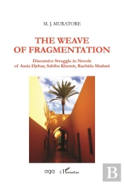 The Weave Of Fragmentation ; Discursive Struggle In Novels Of Assia Djebar, Sabiha Khemir, Rachida Madani