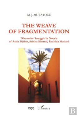 Bertrand.pt - The Weave Of Fragmentation ; Discursive Struggle In Novels Of Assia Djebar, Sabiha Khemir, Rachida Madani