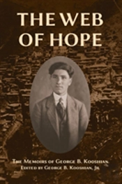 The Web Of Hope: The Memoirs Of George Kooshian, His Birth And Education In Turkey, His Passage Into Exile And Genocide, His Rebirth In America