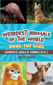 The Weirdest Animals Of The World Book For Kids
