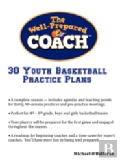 The Well-Prepared Coach - 30 Youth Basketball Practice Plans