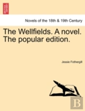 The Wellfields. A Novel. The Popular Edi
