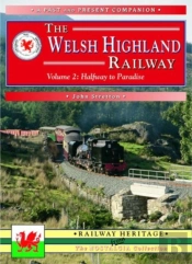 The Welsh Highland Railway Volume 2: Highway To Paradise (A Past And Present Companion)