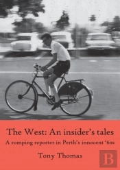 The West - An Insider'S Tales. A Romping Reporter In Perth'S Innocent '60s