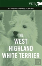 The West-Highland White Terrier - A Complete Anthology Of The Dog
