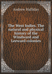 The West Indies. The Natural And Physical History Of The Windward And Leeward Colonies