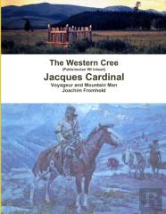 The Western Cree (Pakisimotan Wi Iniwak) - Jacques Cardinal: Voyageur And Mountain Man