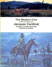 The Western Cree (Pakisimotan Wi Iniwak) - Jacques Cardinal: Voyageur And Mountain Man