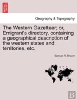 Bertrand.pt - The Western Gazetteer; Or, Emigrant'S Directory, Containing A Geographical Description Of The Western States And Territories, Etc.