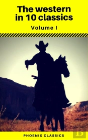 The Western In 10 Classics Vol1 (Phoenix Classics) : The Last Of The Mohicans, The Prairie, Astoria, Hidden Water, The Bridge Of The Gods...