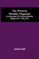The Western Monthly Magazine, A Continuation Of The Illinois Monthly Magazine No. V. May 1833