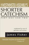 The Westminster Assembly'S Shorter Catechism Explained By Way Of Question And Answer, Part I And Ii