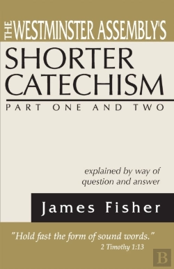 Bertrand.pt - The Westminster Assembly'S Shorter Catechism Explained By Way Of Question And Answer, Part I And Ii
