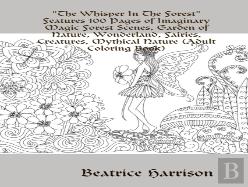 ''The Whisper In The Forest''Features 100 Pages Of Imaginary Magic Forest Scenes, Garden Of Nature, Wonderland, Fairies, Creatures, Mythical Nature (Adult Coloring Book)