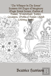 'The Whisper In The Forest'Features 100 Pages Of Imaginary Magic Forest Scenes, Garden Of Nature, Wonderland, Fairies, Creatures, Mythical Nature (Adult Coloring Book)