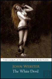 The White Devil Play By John Webster 'The Annotated Classic Edition'
