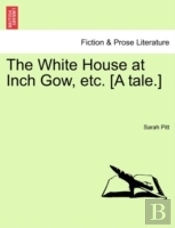 The White House At Inch Gow, Etc. (A Tal