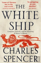 The White Ship - Conquest, Anarchy And The Wrecking Of Henry I''S Dream