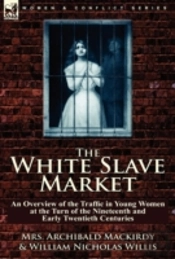 The White Slave Market: An Overview Of The Traffic In Young Women At The Turn Of The Nineteenth And Early Twentieth Centuries