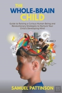 Bertrand.pt - The Whole Brain Child - Guide To Raising A Curious Human Being And Revolutionary Strategies To Nurture Your Child’S Developing Mind