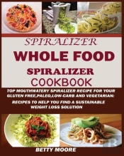The Whole Food Spiralizer Cookbook