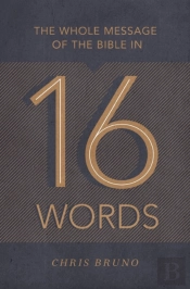 The Whole Message Of The Bible In 16 Words