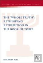 The ''Whole Truth'': Rethinking Retribution In The Book Of Tobit