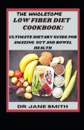 The Wholesome Low Fiber Diet Cookbook