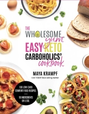 The Wholesome Yum Easy Keto Carboholics' Cookbook : 100 Low Carb Comfort Food Recipes. 10 Ingredients Or Less.