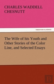 The Wife Of His Youth And Other Stories Of The Color Line, And Selected Essays