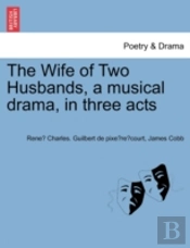 The Wife Of Two Husbands, A Musical Drama, In Three Acts